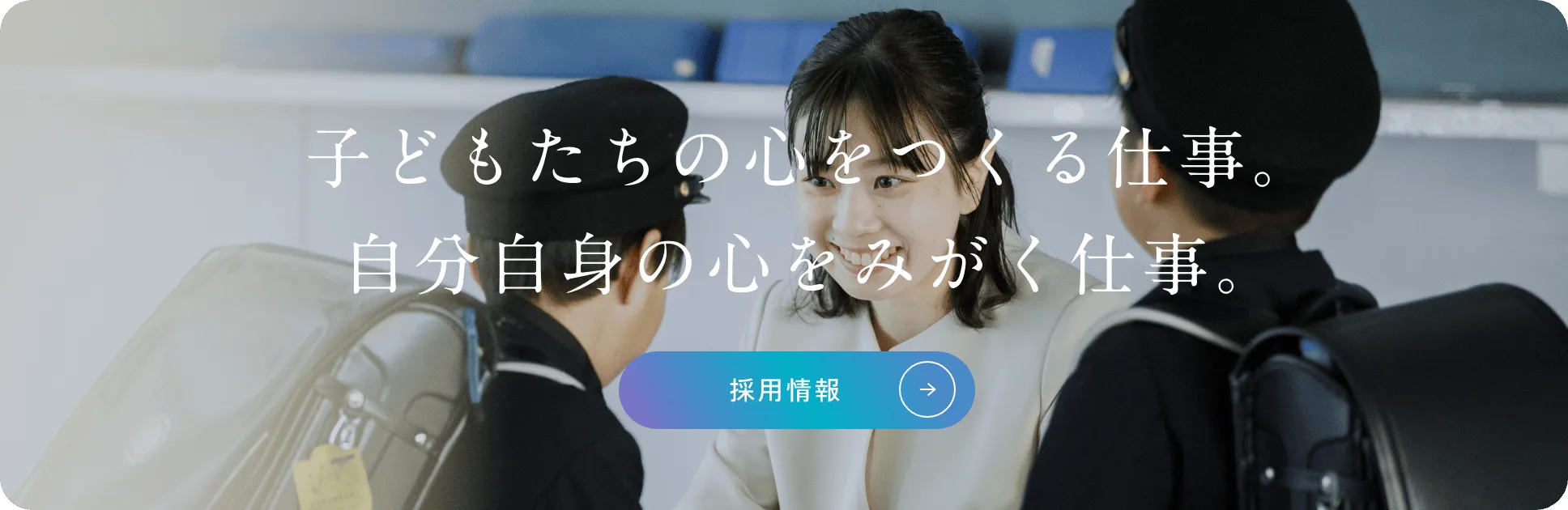   子どもたちの心をつくる仕事。自分自身の心をみがく仕事。
